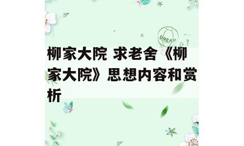 柳家大院 求老舍《柳家大院》思想内容和赏析
