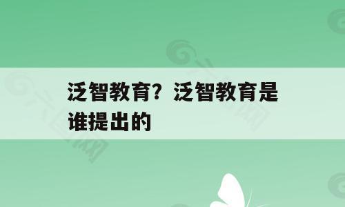 泛智教育？泛智教育是谁提出的