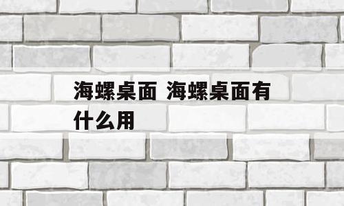 海螺桌面 海螺桌面有什么用