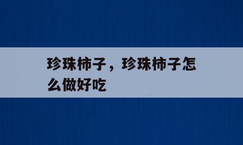 珍珠柿子，珍珠柿子怎么做好吃