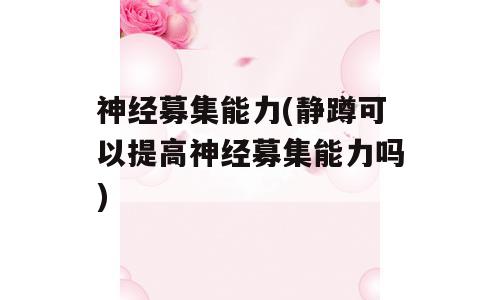 神经募集能力(静蹲可以提高神经募集能力吗)