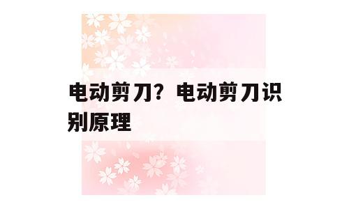 电动剪刀？电动剪刀识别原理