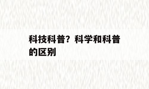 科技科普？科学和科普的区别