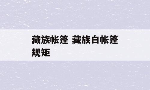 藏族帐篷 藏族白帐篷规矩
