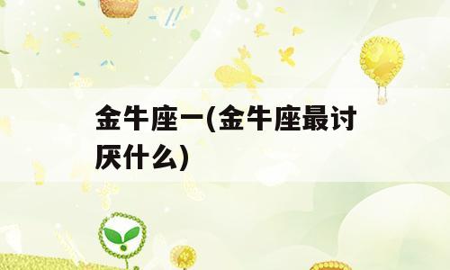 金牛座一(金牛座最讨厌什么)