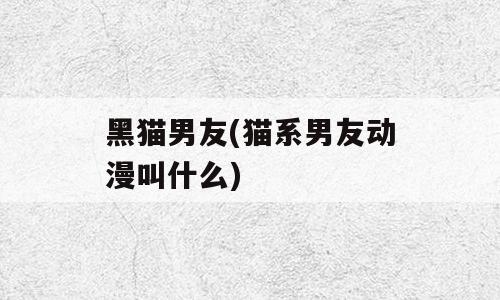 黑猫男友(猫系男友动漫叫什么)