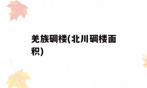 羌族碉楼(北川碉楼面积)
