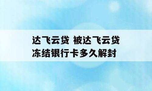 达飞云贷 被达飞云贷冻结银行卡多久解封