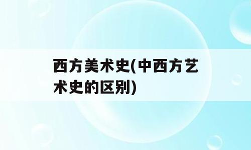 西方美术史(中西方艺术史的区别)