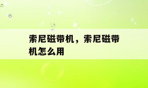 索尼磁带机，索尼磁带机怎么用