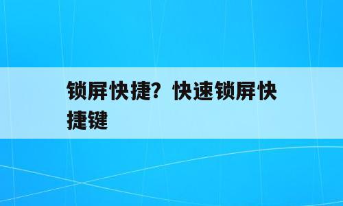 锁屏快捷？快速锁屏快捷键
