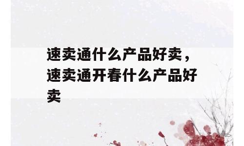 速卖通什么产品好卖，速卖通开春什么产品好卖