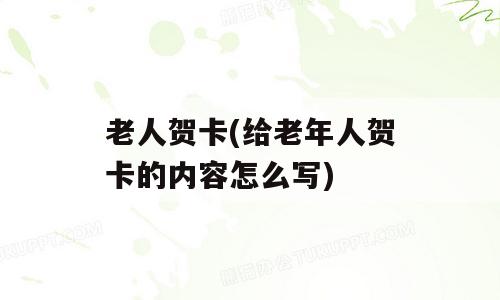 老人贺卡(给老年人贺卡的内容怎么写)