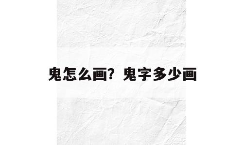 鬼怎么画？鬼字多少画