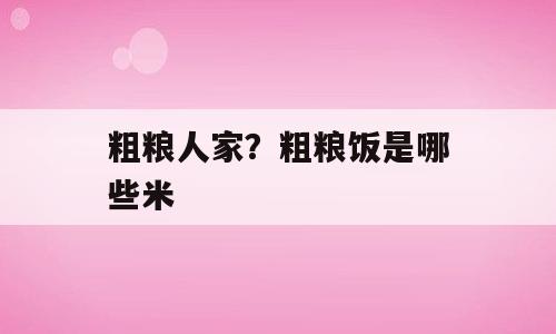 粗粮人家？粗粮饭是哪些米