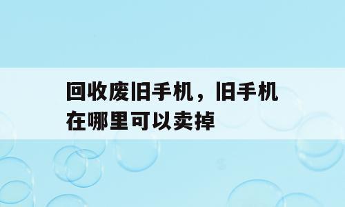 回收废旧手机，旧手机在哪里可以卖掉