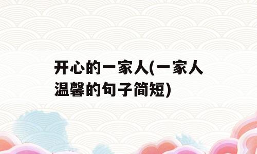 开心的一家人(一家人温馨的句子简短)