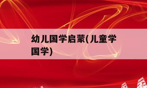 幼儿国学启蒙(儿童学国学)