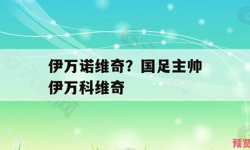 伊万诺维奇？国足主帅伊万科维奇