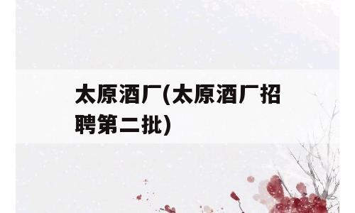太原酒厂(太原酒厂招聘第二批)