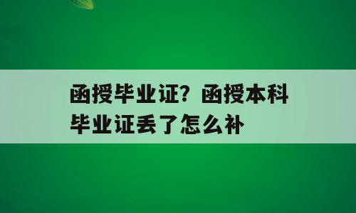 函授毕业证？函授本科毕业证丢了怎么补