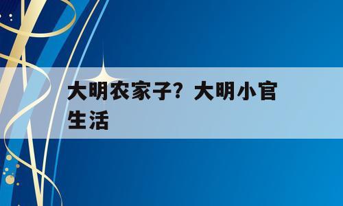大明农家子？大明小官生活