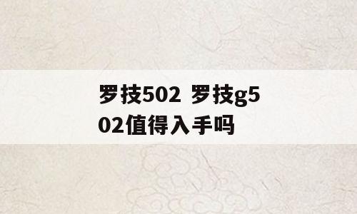罗技502 罗技g502值得入手吗