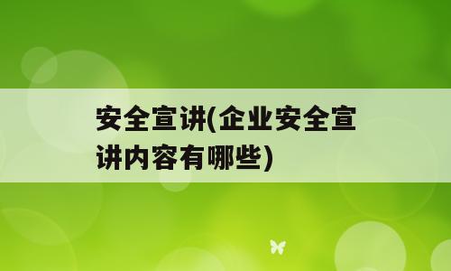 安全宣讲(企业安全宣讲内容有哪些)