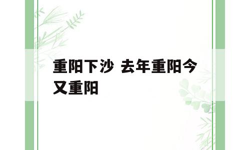 重阳下沙 去年重阳今又重阳