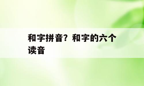 和字拼音？和字的六个读音