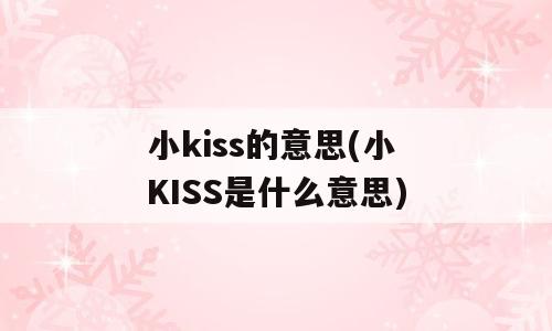小kiss的意思(小KISS是什么意思)