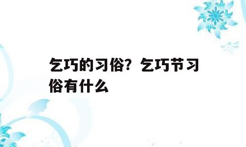乞巧的习俗？乞巧节习俗有什么