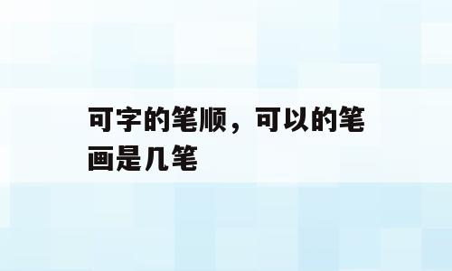 可字的笔顺，可以的笔画是几笔