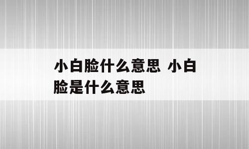小白脸什么意思 小白脸是什么意思