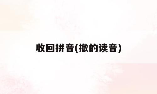 收回拼音(撤的读音)