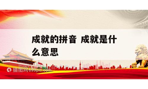 成就的拼音 成就是什么意思