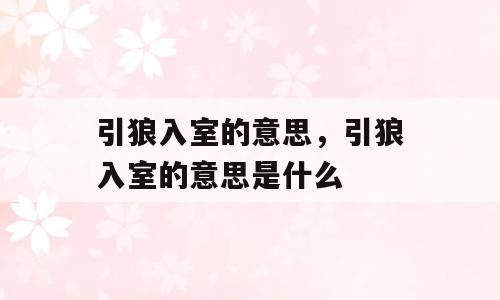 引狼入室的意思，引狼入室的意思是什么