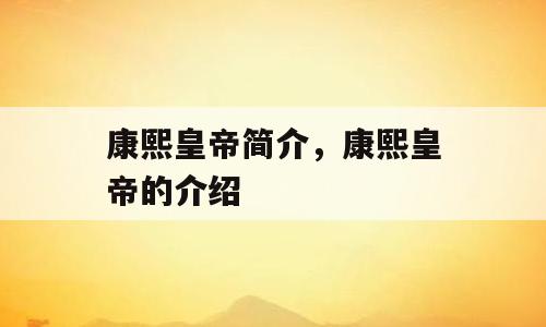 康熙皇帝简介，康熙皇帝的介绍
