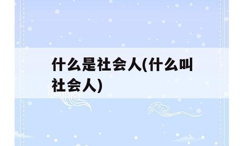 什么是社会人(什么叫社会人)