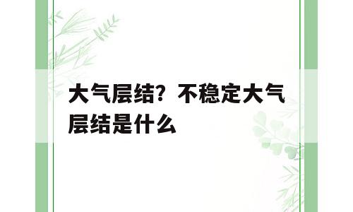 大气层结？不稳定大气层结是什么