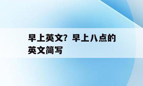 早上英文？早上八点的英文简写