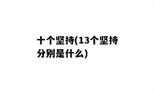 十个坚持(13个坚持分别是什么)
