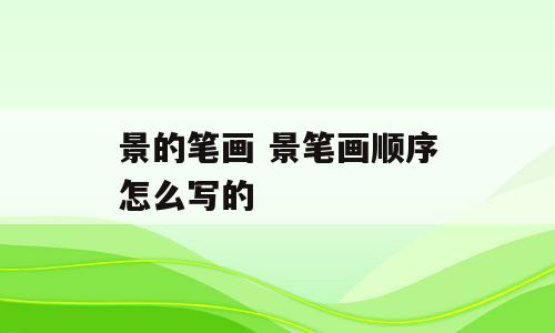景的笔画 景笔画顺序怎么写的