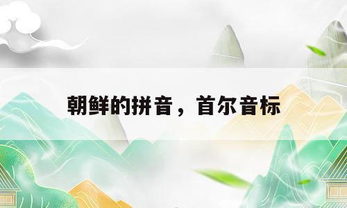 朝鲜的拼音，首尔音标