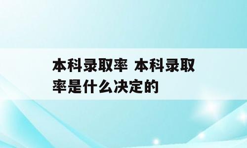本科录取率 本科录取率是什么决定的