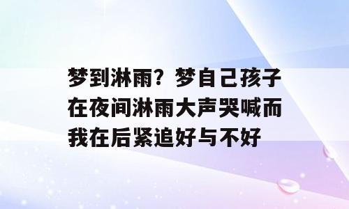梦到淋雨？梦自己孩子在夜间淋雨大声哭喊而我在后紧追好与不好