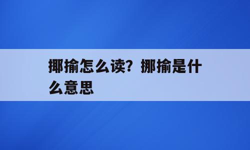 揶揄怎么读？挪揄是什么意思