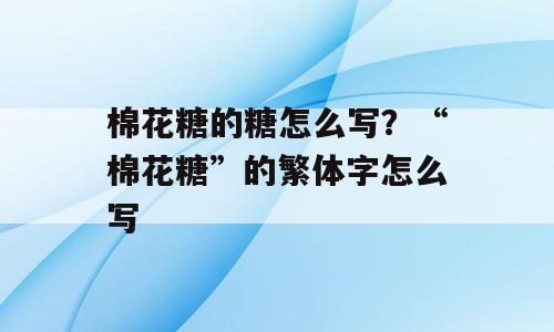 棉花糖的糖怎么写？“棉花糖”的繁体字怎么写
