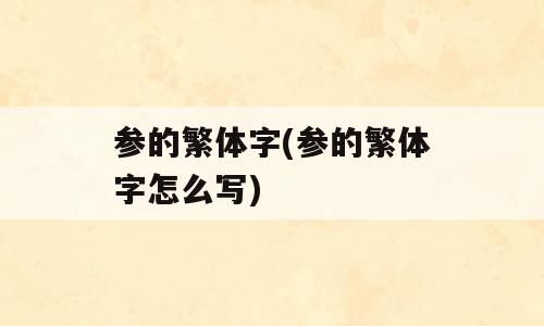 参的繁体字(参的繁体字怎么写)