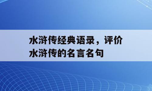 水浒传经典语录，评价水浒传的名言名句